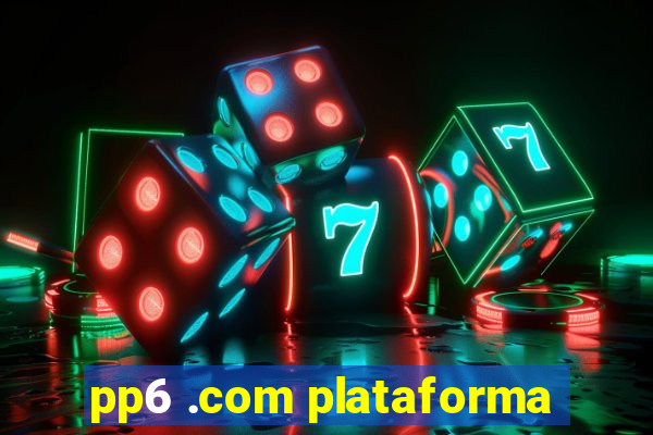 pp6 .com plataforma